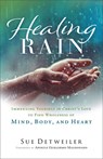 Healing Rain – Immersing Yourself in Christ`s Love to Find Wholeness of Mind, Body, and Heart - Sue Detweiler ; Guillermo Maldonado - 9780800763053