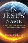 In Jesus` Name – 5 Altars of Prayer That Move Heaven and Earth - Rick Dubose ; Doug Clay - 9780800763657