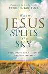 When Jesus Splits the Sky: Preparation for His Return and Our Eternity - Patricia Bootsma - 9780800772772