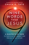 Nine Words from Jesus: A Manifesto of Hope to Thrive in the Present and Prevail in the Future - Chuck E. Tate - 9780800772918