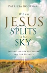 When Jesus Splits the Sky: Preparation for His Return and Our Eternity - Patricia Bootsma - 9780800773038