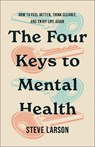 The Four Keys to Mental Health: How to Feel Better, Think Clearly, and Enjoy Life Again - Steve Larson - 9780800773243