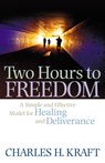 Two Hours to Freedom – A Simple and Effective Model for Healing and Deliverance - Charles H. Kraft ; Francis Macnutt ; Judith Macnutt - 9780800794989