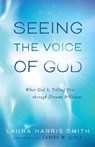 Seeing the Voice of God – What God Is Telling You through Dreams and Visions - Laura Harris Smith ; James Goll - 9780800795689