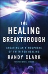 The Healing Breakthrough – Creating an Atmosphere of Faith for Healing - Randy Clark ; Bill Johnson - 9780800797836