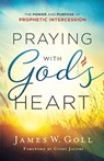 Praying with God`s Heart – The Power and Purpose of Prophetic Intercession - James W. Goll ; Cindy Jacobs - 9780800798772