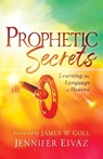 Prophetic Secrets - Learning the Language of Heaven - Jennifer Eivaz ; James Goll - 9780800799212