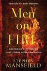 Men on Fire – Restoring the Forces That Forge Noble Manhood - Stephen Mansfield ; Scott Hamilton - 9780801007163