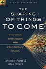 The Shaping of Things to Come – Innovation and Mission for the 21st–Century Church - Alan Hirsch ; Michael Frost - 9780801014918