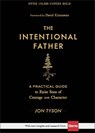 The Intentional Father – A Practical Guide to Raise Sons of Courage and Character - Jon Tyson ; David Kinnaman - 9780801018688