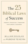 The 25 Biblical Laws of Success – Powerful Principles to Transform Your Career and Business - William Douglas ; Rubens Teixeira - 9780801019562
