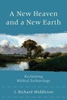 A New Heaven and a New Earth – Reclaiming Biblical Eschatology - J. Richard Middleton - 9780801048685