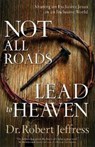 Not All Roads Lead to Heaven – Sharing an Exclusive Jesus in an Inclusive World - Dr. Robert Jeffress - 9780801072857