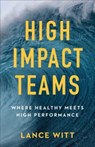 High–Impact Teams – Where Healthy Meets High Performance - Lance Witt ; Todd Mullins ; Julie Mullins - 9780801075681