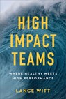 High–Impact Teams – Where Healthy Meets High Performance - Lance Witt ; Todd Mullins ; Julie Mullins - 9780801075681