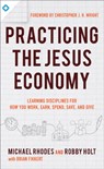 Practicing the King`s Economy – Honoring Jesus in How We Work, Earn, Spend, Save, and Give - Michael J. Rhodes ; Robby Holt ; Brian Fikkert ; Christopher Wright - 9780801075742