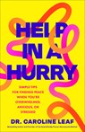 Help in a Hurry: Simple Tips for Finding Peace When You're Overwhelmed, Anxious, or Stressed - Caroline Leaf - 9780801093265