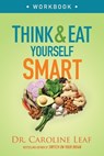Think and Eat Yourself Smart Workbook – A Neuroscientific Approach to a Sharper Mind and Healthier Life - Dr. Caroline Leaf - 9780801093517