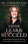 Think, Learn, Succeed – Understanding and Using Your Mind to Thrive at School, the Workplace, and Life - Dr. Caroline Leaf ; Peter Amua–quarshie ; Robert Turner - 9780801094682