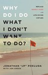 Why Do I Do What I Don`t Want to Do? – Replace Deadly Vices with Life–Giving Virtues - Jonathan "jp" Pokluda ; Jon Green - 9780801094965