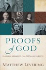 Proofs of God – Classical Arguments from Tertullian to Barth - Matthew Levering - 9780801097560