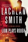 Lion Plays Rough: A Leo Maxwell Mystery - Lachlan Smith - 9780802122995