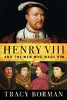 Henry VIII: And the Men Who Made Him - Tracy Borman - 9780802148339