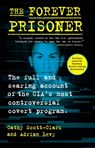 The Forever Prisoner: The Full and Searing Account of the Cia's Most Controversial Covert Program - Cathy Scott-Clark - 9780802158925