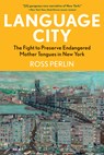 Language City: The Fight to Preserve Endangered Mother Tongues in New York - Ross Perlin - 9780802162465