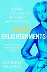 Queer Enlightenments: A Hidden History of Lovers, Lawbreakers, and Homemakers - Anthony Delaney - 9780802165961