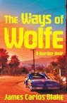 The Ways of Wolfe - James Carlos Blake - 9780802189417