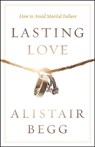 Lasting Love: How to Avoid Marital Failure - Alistair Begg - 9780802413444