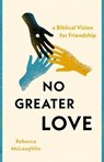 No Greater Love: A Biblical Vision for Friendship - Rebecca McLaughlin - 9780802428929