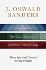 J. Oswald Sanders: Three Spiritual Classics in One Volume: Spiritual Leadership, Spiritual Maturity, Spiritual Discipleship - J. Oswald Sanders - 9780802434128