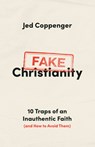 Fake Christianity: 10 Traps of an Inauthentic Faith (and How to Avoid Them) - Jed Coppenger - 9780802434265