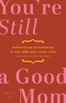 You're Still a Good Mom: Motherhood Surrendered to the One Who Never Fails (Even When You Feel You Have) - Hallie Dye - 9780802434616