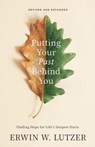 Putting Your Past Behind You: Finding Hope for Life's Deepest Hurts - Erwin W. Lutzer - 9780802436221