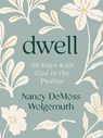 Dwell: 30 Days with God in the Psalms - Nancy DeMoss Wolgemuth - 9780802466419