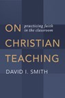 On Christian Teaching - David I. Smith - 9780802873606