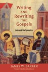Writing and Rewriting the Gospels - James W. Barker - 9780802874528