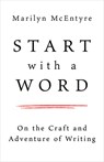 Start with a Word: On the Craft and Adventure of Writing - Marilyn McEntyre - 9780802883162
