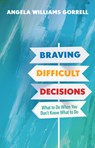 Braving Difficult Decisions - Angela Williams Gorrell - 9780802883971