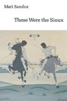These Were the Sioux - Mari Sandoz - 9780803291515