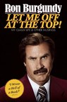 Let Me Off at the Top!: My Classy Life and Other Musings - Ron Burgundy - 9780804139571