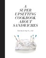 A Super Upsetting Cookbook About Sandwiches - Tyler Kord ; William Wegman - 9780804186414
