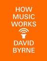 How Music Works - David Byrne - 9780804188937