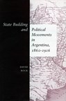 State Building and Political Movements in Argentina, 1860-1916 - David Rock - 9780804744669