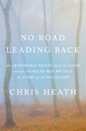 No Road Leading Back: An Improbable Escape from the Nazis and the Tangled Way We Tell the Story of Theholocaust - Chris Heath - 9780805243710