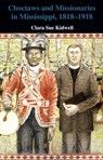 Choctaws and Missionaries in Mississippi, 1818-1918 - Clara Sue Kidwell - 9780806129143