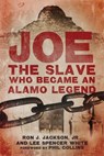 Joe, the Slave Who Became an Alamo Legend - Ron J. Jackson ; Lee Spencer White - 9780806147031